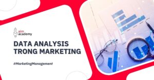 Tại sao Data Analysis quan trọng trong chiến dịch Marketing?