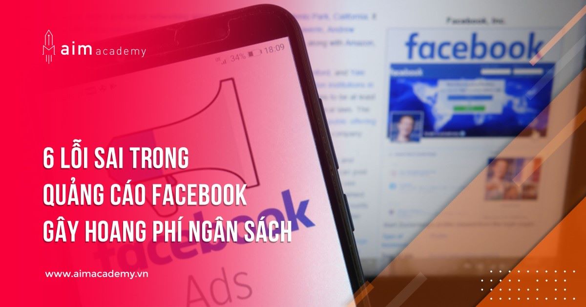 6 lỗi sai khi thiết lập facebook ads gây ảnh hưởng đến performance, ngân sách, mục tiêu 