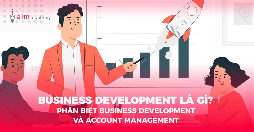 Sự khác biệt thật sự giữa Business Development và Account Management trong công việc 