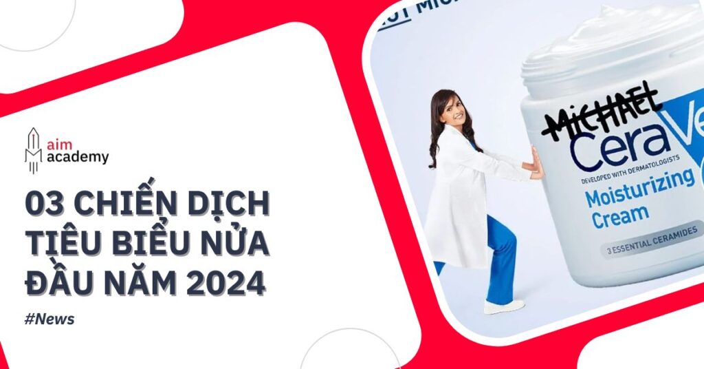 Tổng quan về 03 chiến dịch nổi bật nhất nửa đầu năm 2024 với sự sáng tạo vượt trội trong cách tiếp cận người tiêu dùng mới và mở rộng thị trường