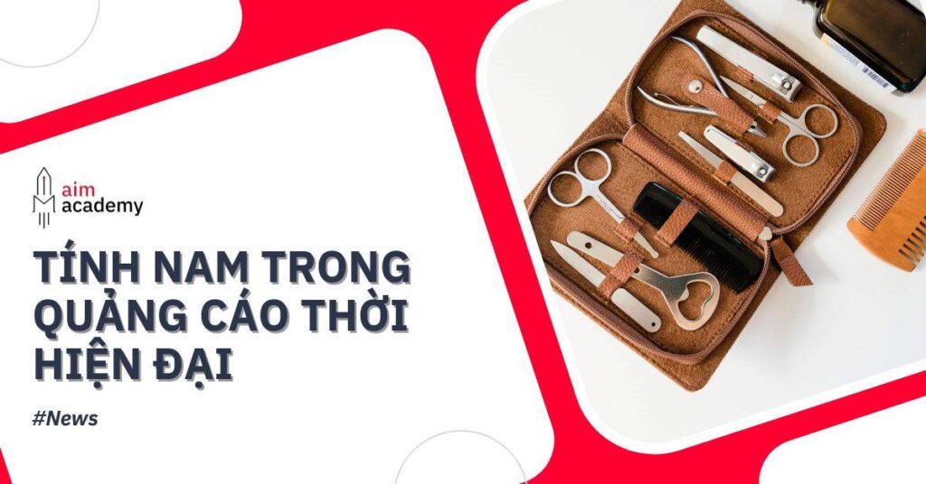 Đã đến lúc tính nam (masculinity) cần một hình ảnh mới trong quảng cáo hiện đại, tương ứng với sự phát triển của các quảng cáo dành cho phụ nữ