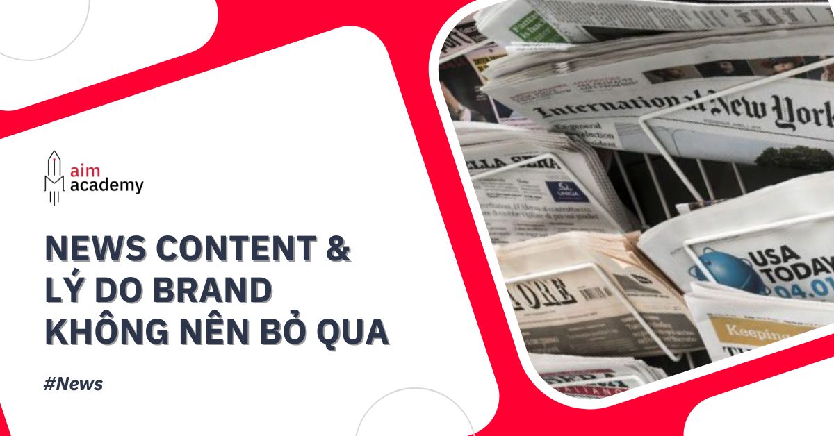 Lý do các thương hiệu không nên bỏ qua việc xây dựng nội dung và đặt quảng cáo bên cạnh các dạng nội dung tin tức báo chí (news content)