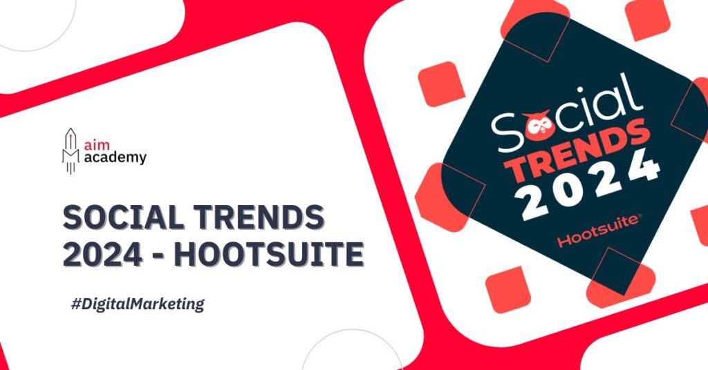 Social Trends 2024 - Hootsuite: Nắm Bắt Xu Hướng Và Chiến Lược Social Media Marketing