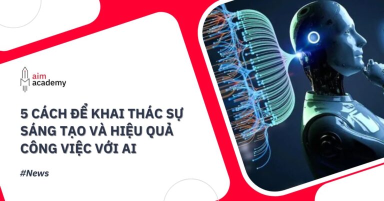 5 cách khai thác sự sáng tạo và hiệu quả công việc với AI