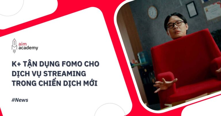 K+ Tận Dụng FOMO Cho Dịch Vụ Streaming Trong Chiến Dịch Mới