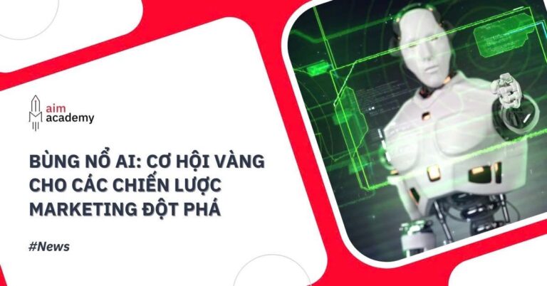 Bùng Nổ AI: Cơ Hội Vàng Cho Các Chiến Lược Marketing Đột Phá