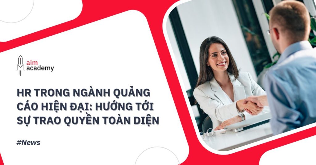 HR trong ngành quảng cáo hiện đại: Hướng tới sự trao quyền toàn diện