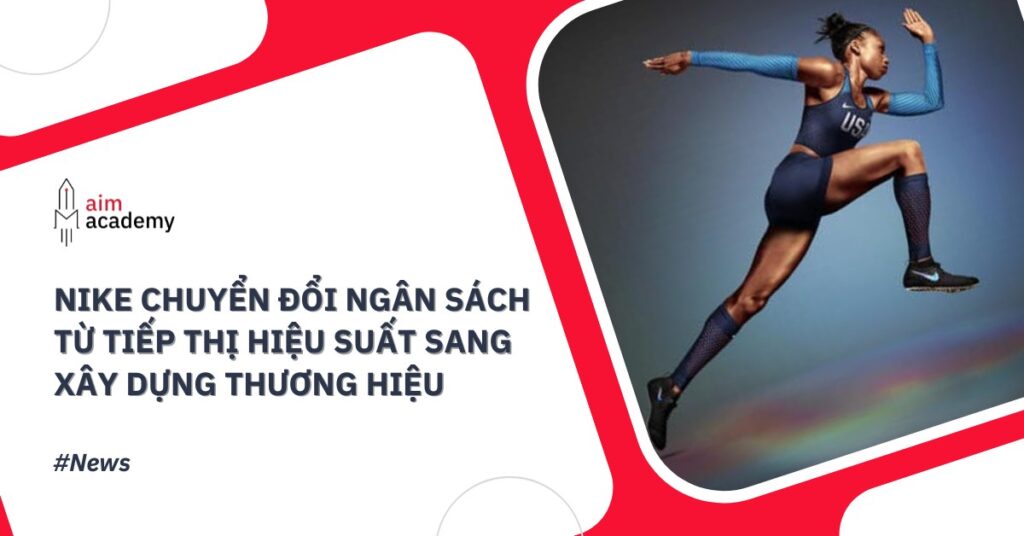 Nike chuyển đổi ngân sách từ tiếp thị hiệu suất sang xây dựng thương hiệu