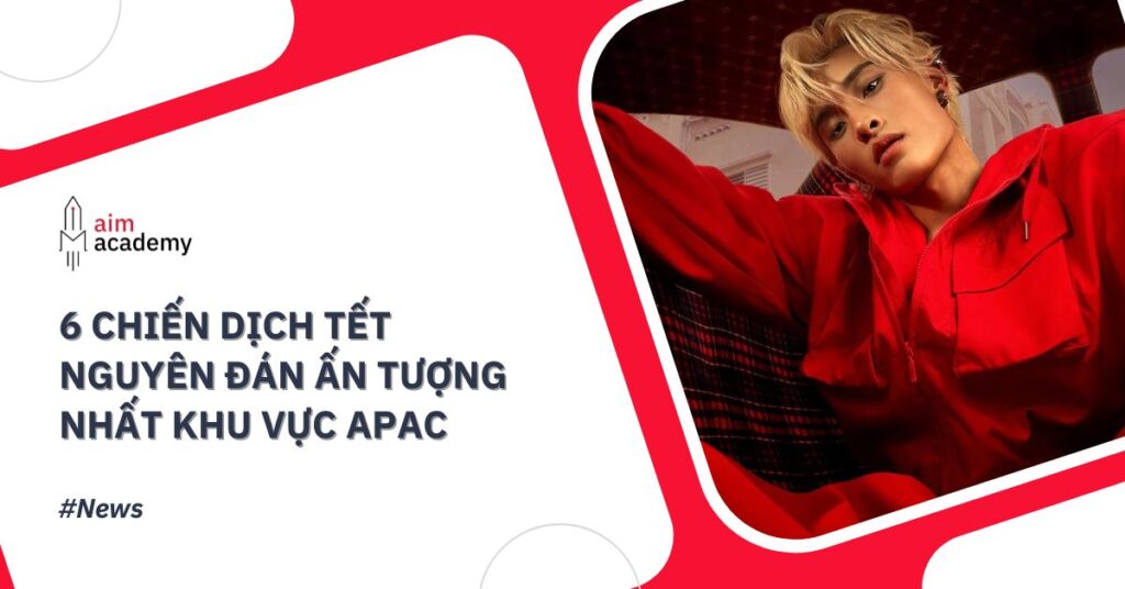 Những Chiến Dịch Tết Nguyên Đán Ấn Tượng Nhất Khu Vực Apac