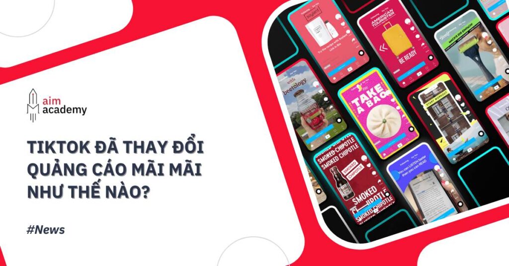 Tiktok Đã Thay Đổi Quảng Cáo Mãi Mãi Như Thế Nào?